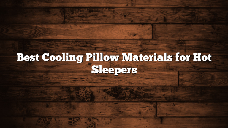 Best Cooling Pillow Materials for Hot Sleepers